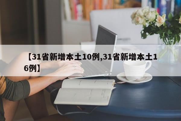 【31省新增本土10例,31省新增本土16例】