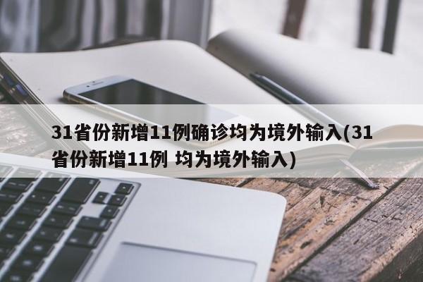 31省份新增11例确诊均为境外输入(31省份新增11例 均为境外输入)
