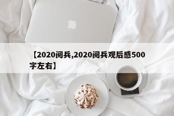 【2020阅兵,2020阅兵观后感500字左右】