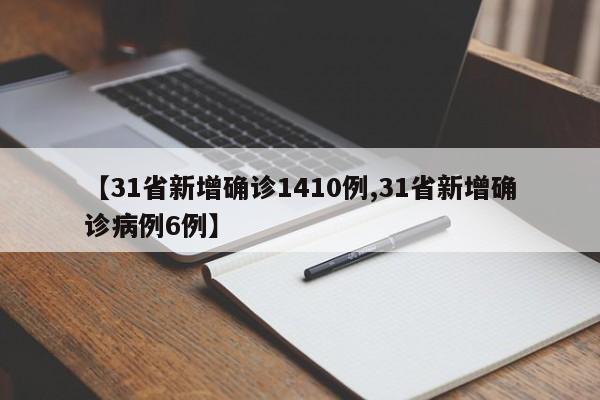 【31省新增确诊1410例,31省新增确诊病例6例】