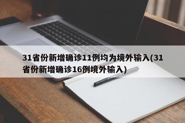 31省份新增确诊11例均为境外输入(31省份新增确诊16例境外输入)