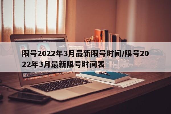 限号2022年3月最新限号时间/限号2022年3月最新限号时间表