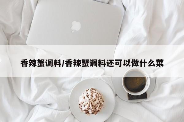 香辣蟹调料/香辣蟹调料还可以做什么菜