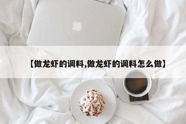 【做龙虾的调料,做龙虾的调料怎么做】