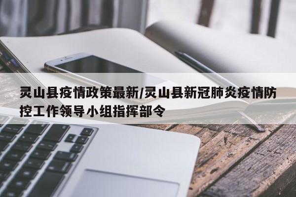 灵山县疫情政策最新/灵山县新冠肺炎疫情防控工作领导小组指挥部令