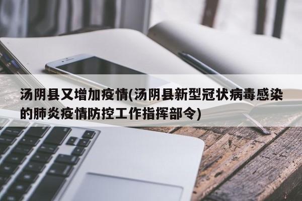 汤阴县又增加疫情(汤阴县新型冠状病毒感染的肺炎疫情防控工作指挥部令)