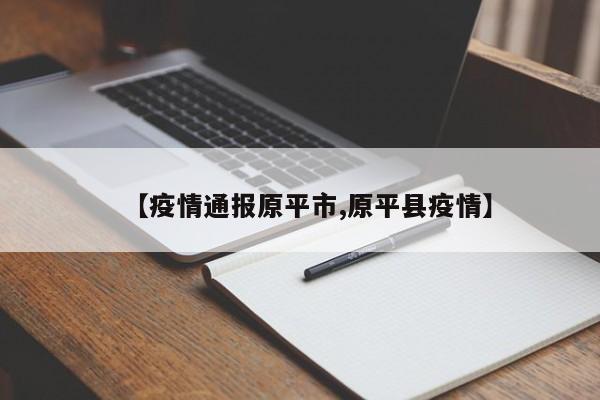 【疫情通报原平市,原平县疫情】