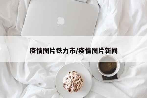 疫情图片铁力市/疫情图片新闻