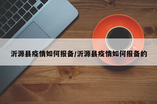 沂源县疫情如何报备/沂源县疫情如何报备的
