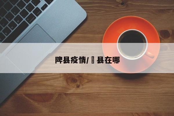陴县疫情/郪县在哪