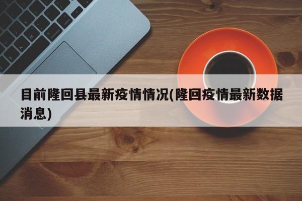目前隆回县最新疫情情况(隆回疫情最新数据消息)