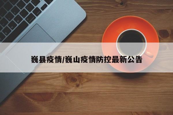 巍县疫情/巍山疫情防控最新公告